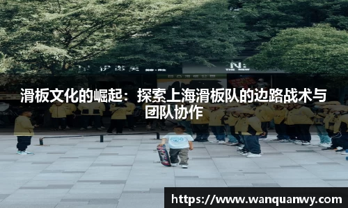 滑板文化的崛起：探索上海滑板队的边路战术与团队协作